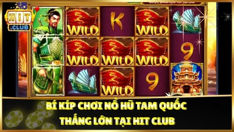 Bí kíp chơi Nổ Hũ Tam Quốc thắng lớn tại Hit Club