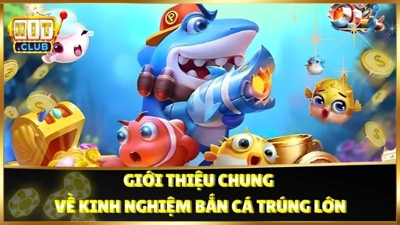 Giới thiệu chung về kinh nghiệm bắn cá trúng lớn