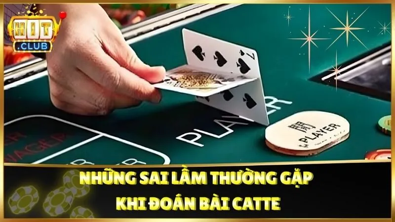 Những sai lầm thường gặp khi đoán bài Catte